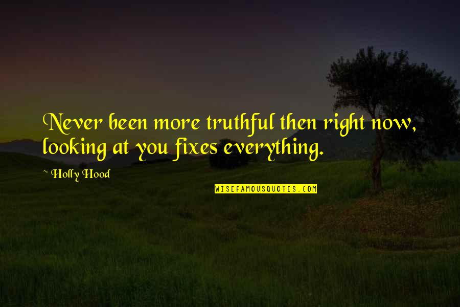 Everything Is Just Right Quotes By Holly Hood: Never been more truthful then right now, looking
