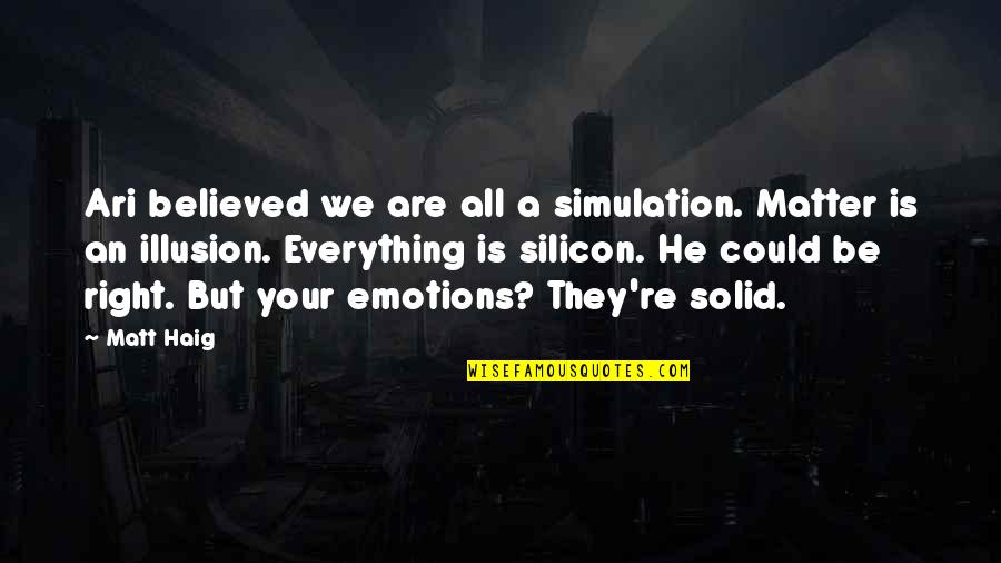 Everything Is Just Right Quotes By Matt Haig: Ari believed we are all a simulation. Matter