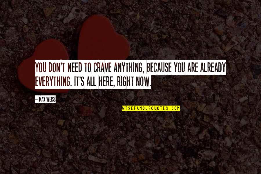 Everything Is Just Right Quotes By Max Weiss: You don't need to crave anything, because you