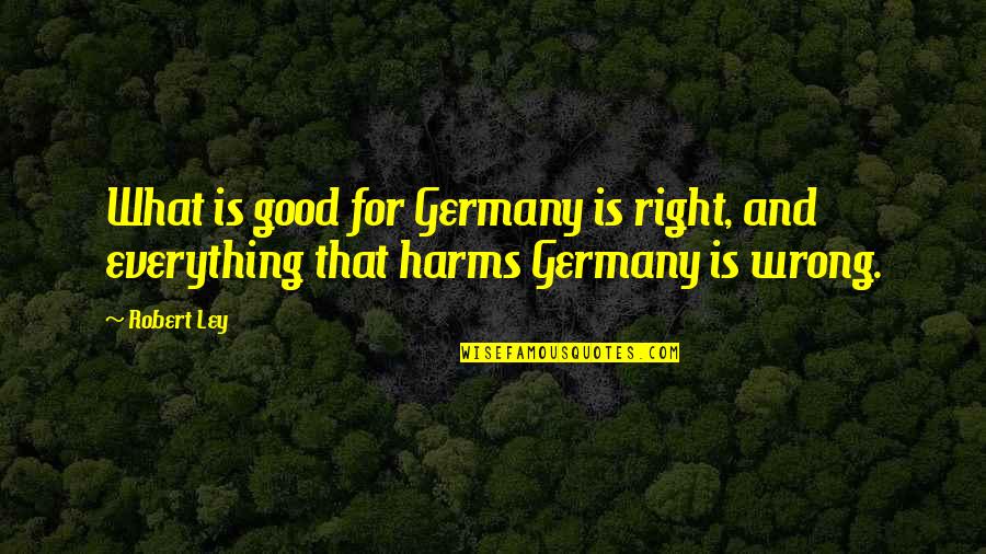 Everything Is Just Right Quotes By Robert Ley: What is good for Germany is right, and