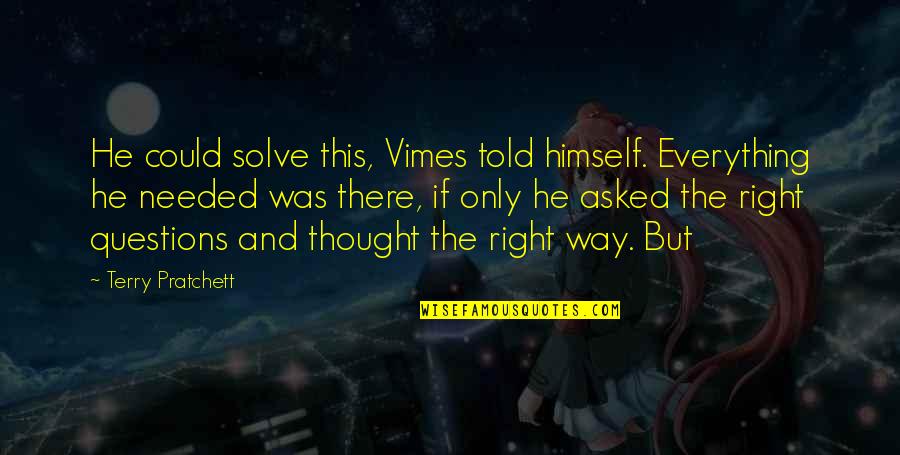Everything Is Just Right Quotes By Terry Pratchett: He could solve this, Vimes told himself. Everything