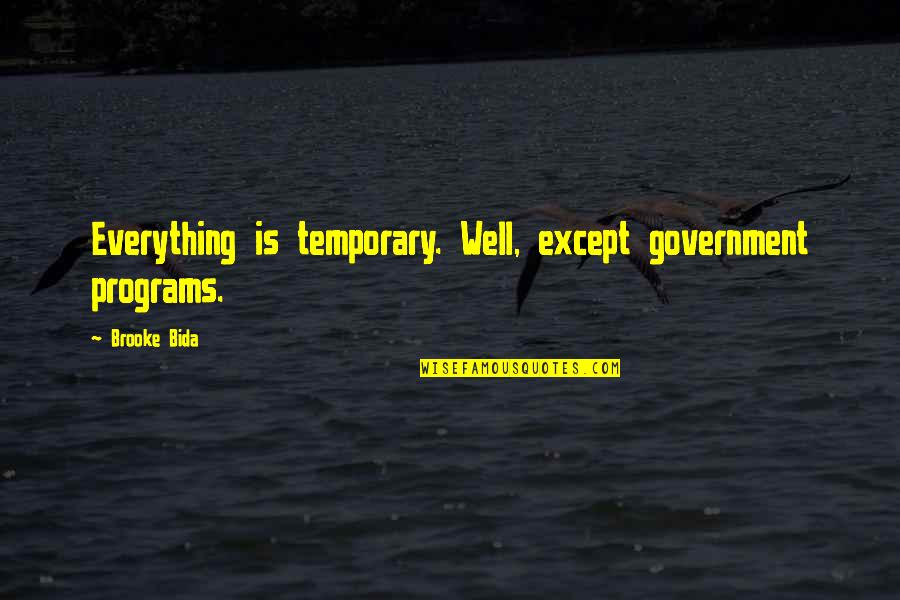 Everything Is Just Temporary Quotes By Brooke Bida: Everything is temporary. Well, except government programs.