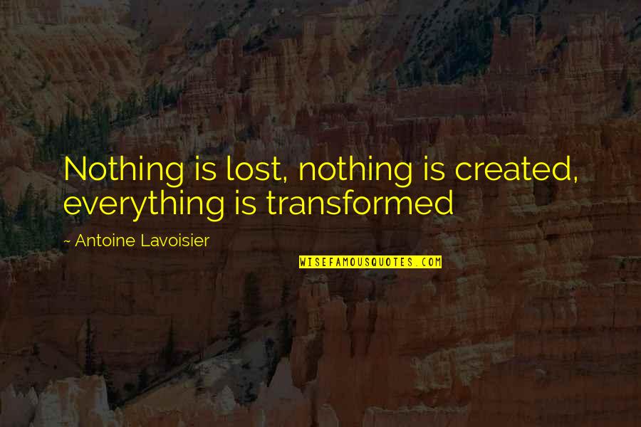 Everything Is Lost Quotes By Antoine Lavoisier: Nothing is lost, nothing is created, everything is