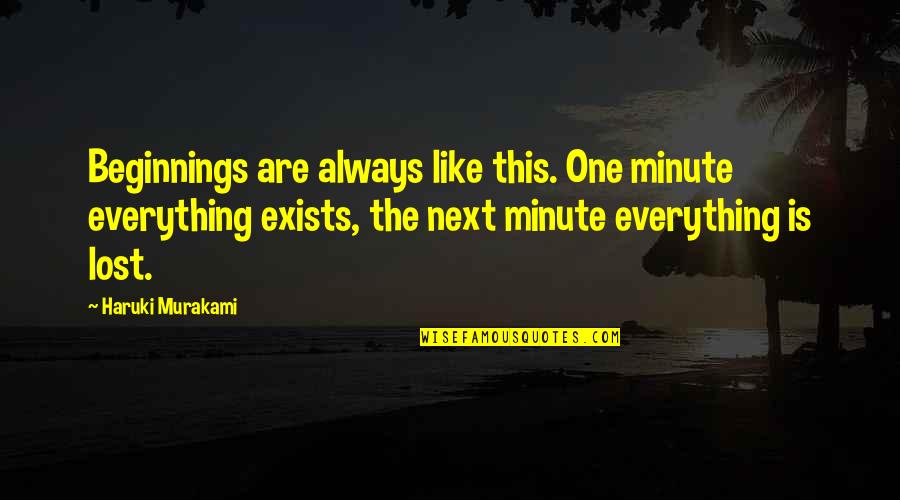 Everything Is Lost Quotes By Haruki Murakami: Beginnings are always like this. One minute everything