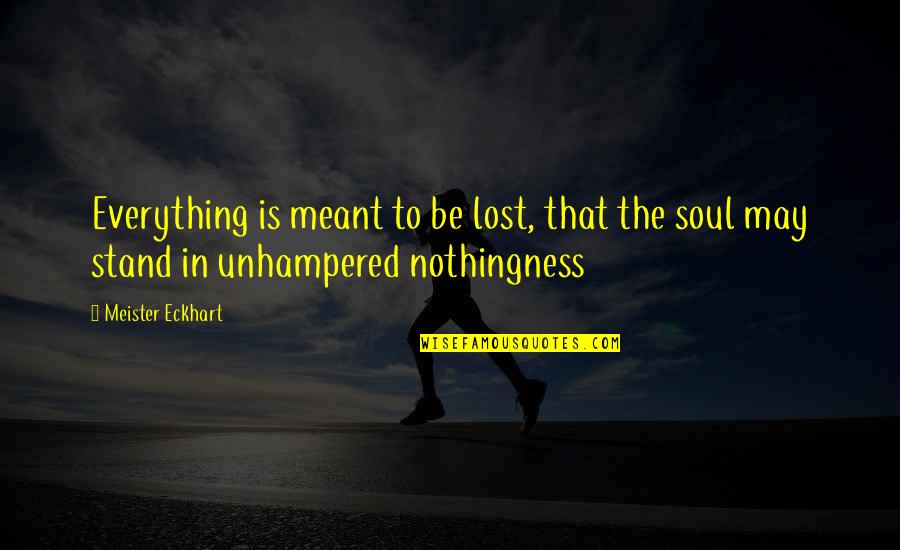 Everything Is Lost Quotes By Meister Eckhart: Everything is meant to be lost, that the