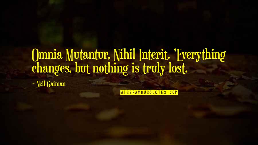Everything Is Lost Quotes By Neil Gaiman: Omnia Mutantur, Nihil Interit. 'Everything changes, but nothing