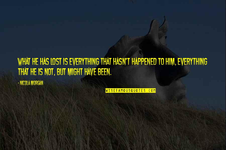 Everything Is Lost Quotes By Nicola Morgan: What he has lost is everything that hasn't