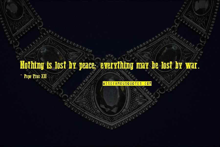 Everything Is Lost Quotes By Pope Pius XII: Nothing is lost by peace; everything may be
