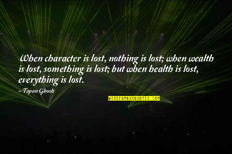 Everything Is Lost Quotes By Tapan Ghosh: When character is lost, nothing is lost; when
