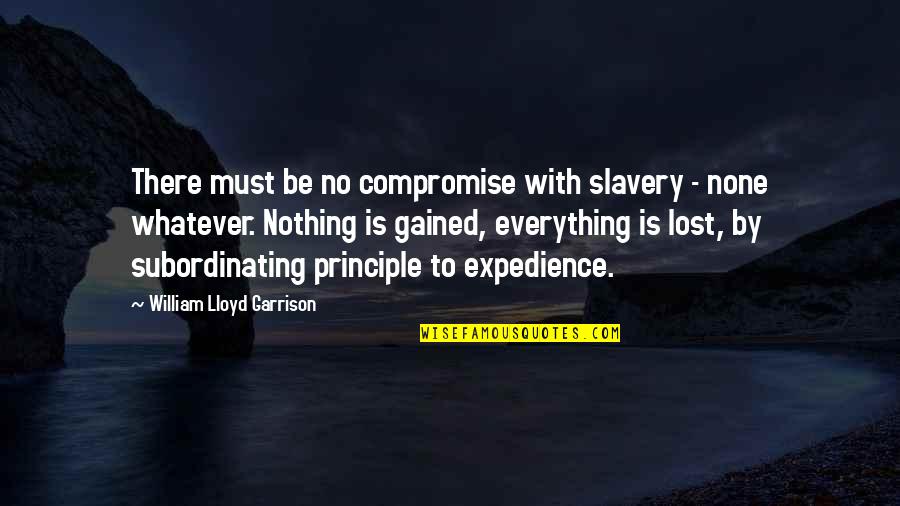 Everything Is Lost Quotes By William Lloyd Garrison: There must be no compromise with slavery -