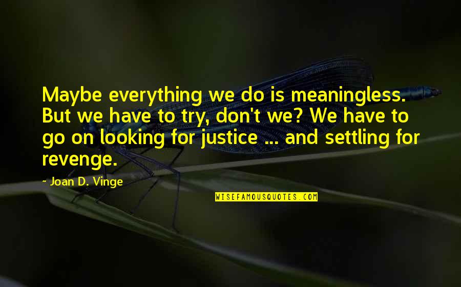 Everything Is Meaningless Quotes By Joan D. Vinge: Maybe everything we do is meaningless. But we