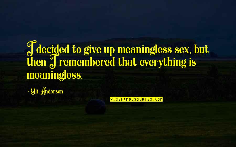 Everything Is Meaningless Quotes By Oli Anderson: I decided to give up meaningless sex, but