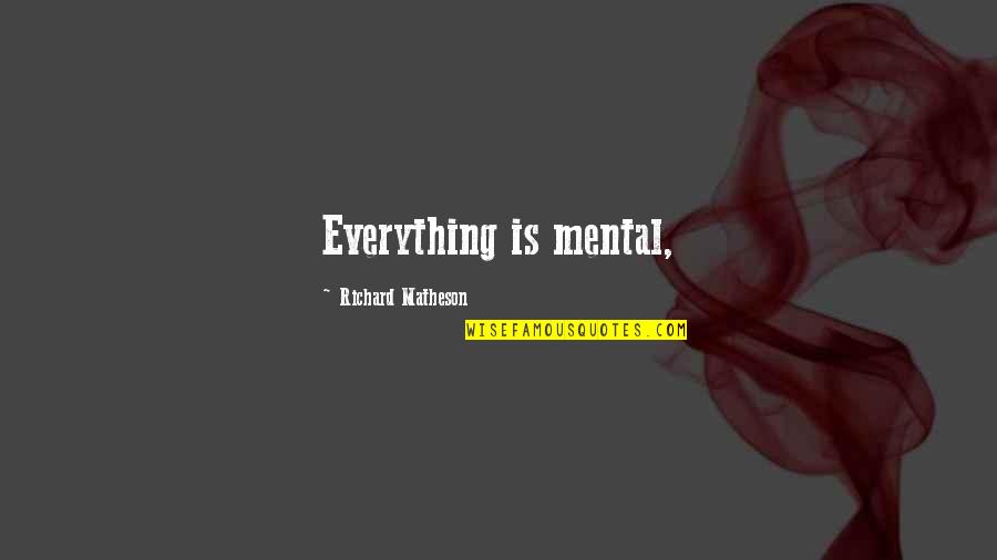 Everything Is Mental Quotes By Richard Matheson: Everything is mental, Everything Is Mental Quotes By Richard Matheson: Everything is mental,