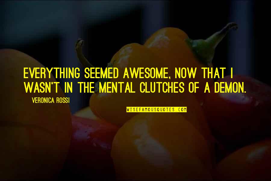 Everything Is Mental Quotes By Veronica Rossi: Everything seemed awesome, now that I wasn't in