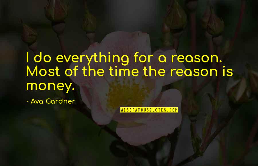 Everything Is Money Quotes By Ava Gardner: I do everything for a reason. Most of