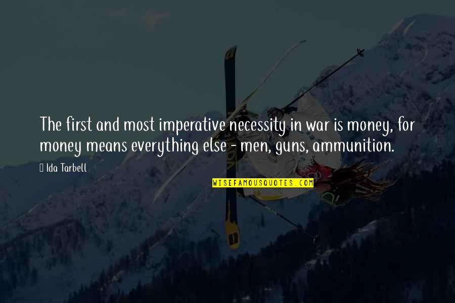 Everything Is Money Quotes By Ida Tarbell: The first and most imperative necessity in war