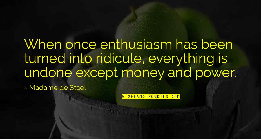 Everything Is Money Quotes By Madame De Stael: When once enthusiasm has been turned into ridicule,