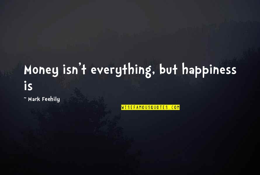 Everything Is Money Quotes By Mark Feehily: Money isn't everything, but happiness is