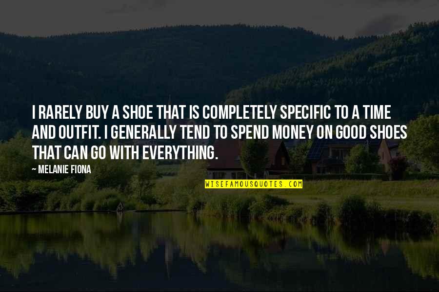 Everything Is Money Quotes By Melanie Fiona: I rarely buy a shoe that is completely