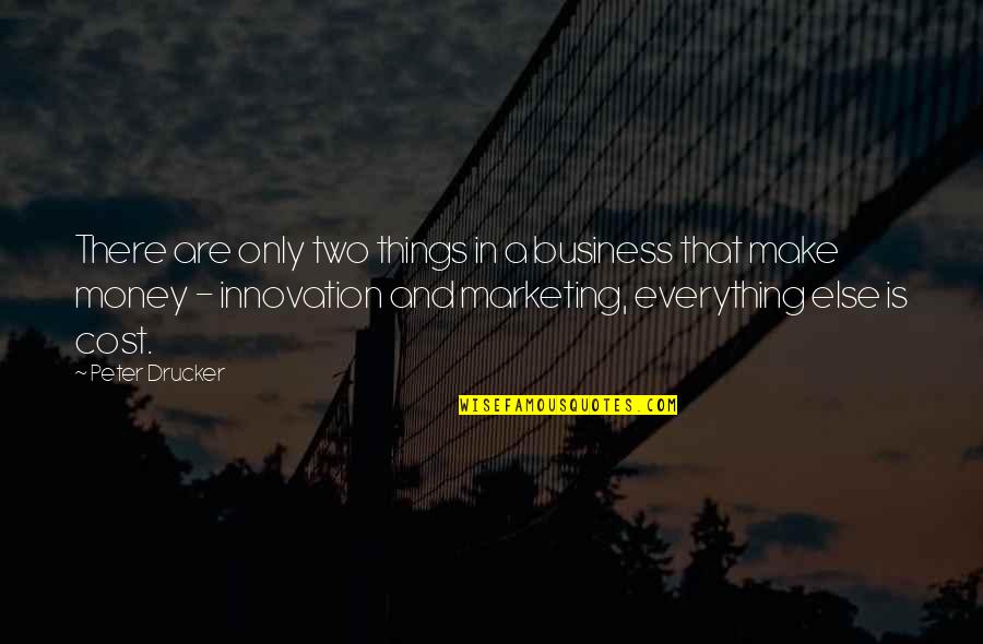 Everything Is Money Quotes By Peter Drucker: There are only two things in a business