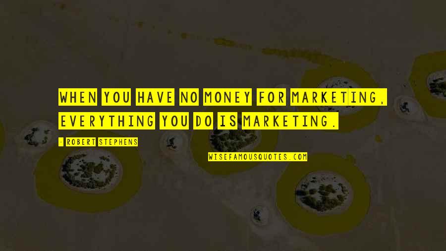 Everything Is Money Quotes By Robert Stephens: When you have no money for marketing, everything