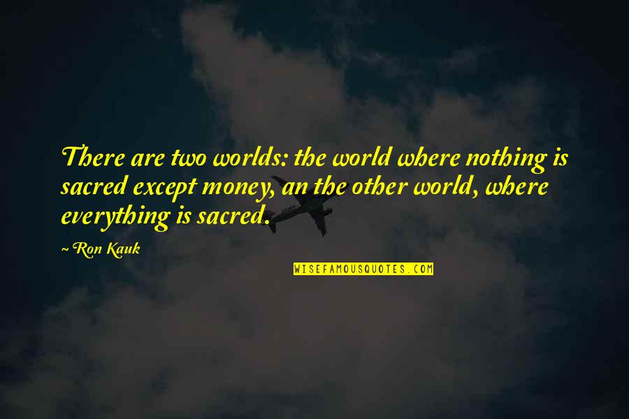Everything Is Money Quotes By Ron Kauk: There are two worlds: the world where nothing
