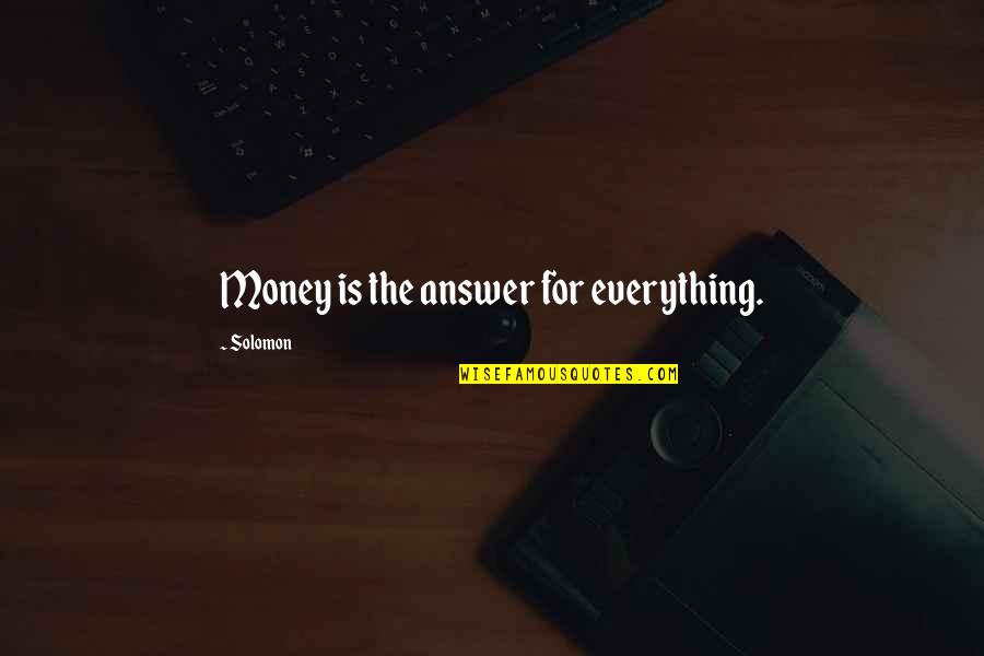 Everything Is Money Quotes By Solomon: Money is the answer for everything.