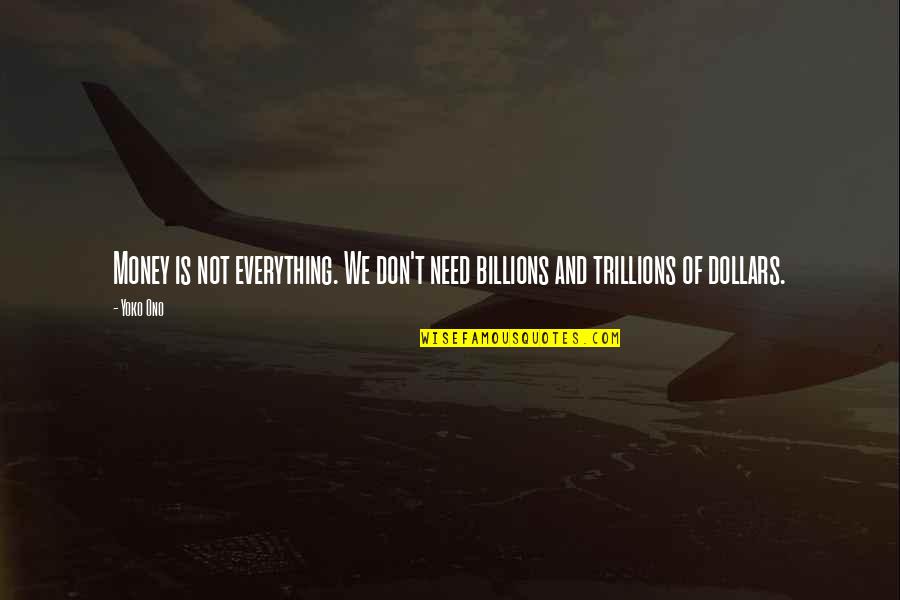 Everything Is Money Quotes By Yoko Ono: Money is not everything. We don't need billions