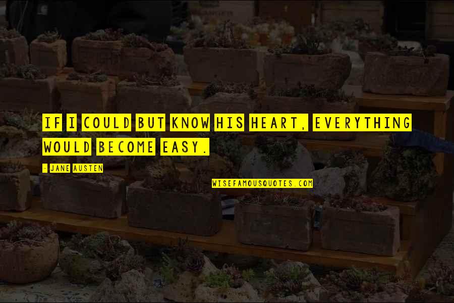 Everything Is Not Easy Quotes By Jane Austen: If I could but know his heart, everything