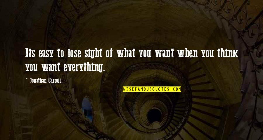 Everything Is Not Easy Quotes By Jonathan Carroll: Its easy to lose sight of what you