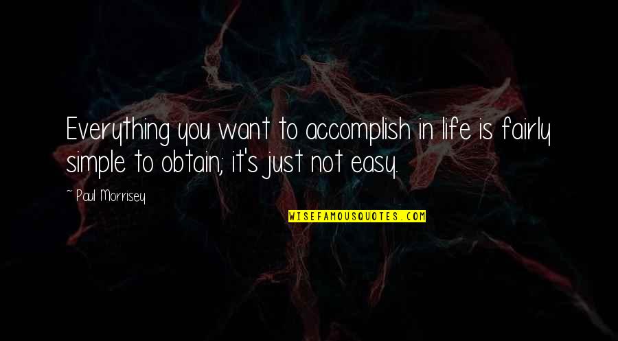 Everything Is Not Easy Quotes By Paul Morrisey: Everything you want to accomplish in life is