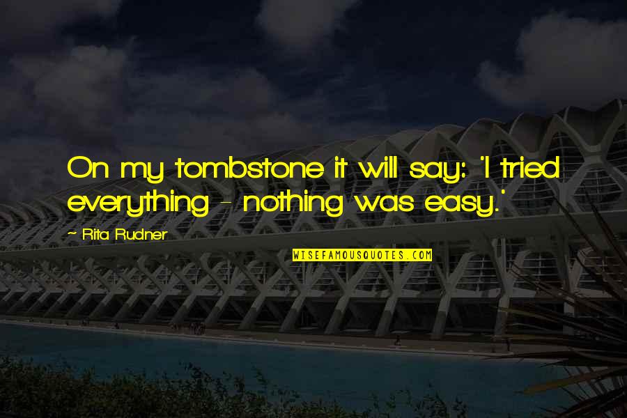 Everything Is Not Easy Quotes By Rita Rudner: On my tombstone it will say: 'I tried