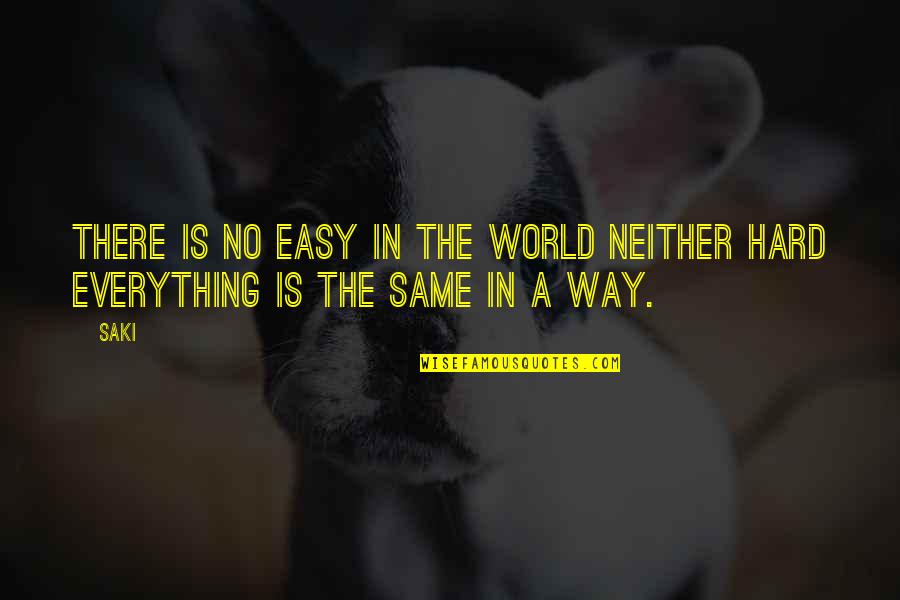 Everything Is Not Easy Quotes By Saki: There is no easy in the world neither
