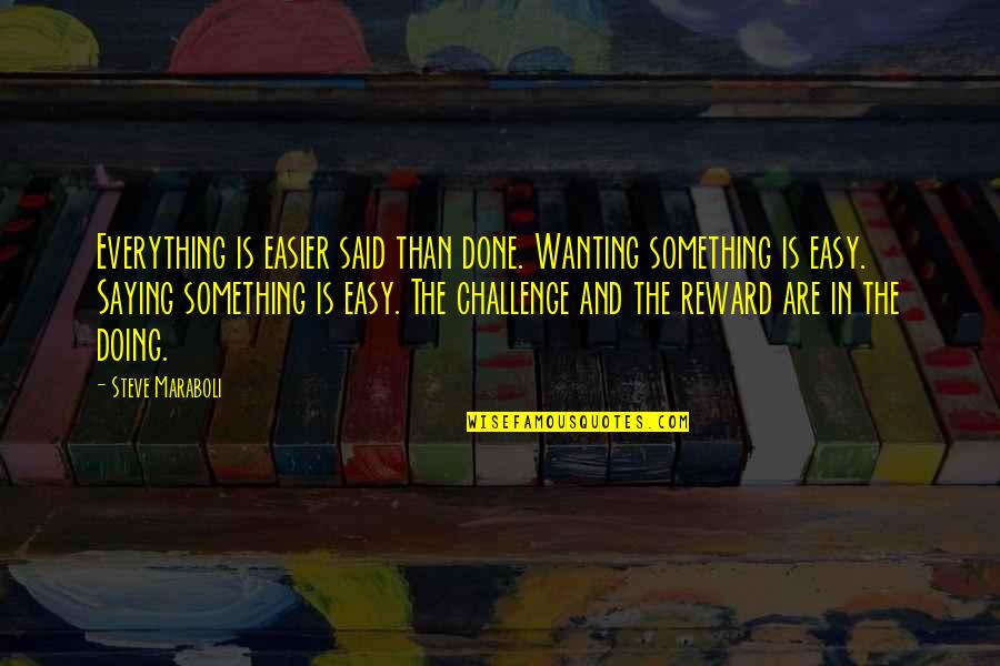 Everything Is Not Easy Quotes By Steve Maraboli: Everything is easier said than done. Wanting something
