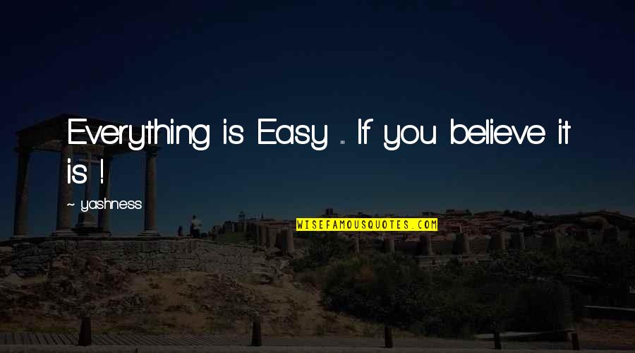 Everything Is Not Easy Quotes By Yashness: Everything is Easy ... If you believe it