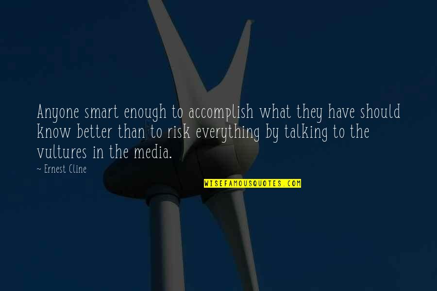 Everything Is Not Enough Quotes By Ernest Cline: Anyone smart enough to accomplish what they have