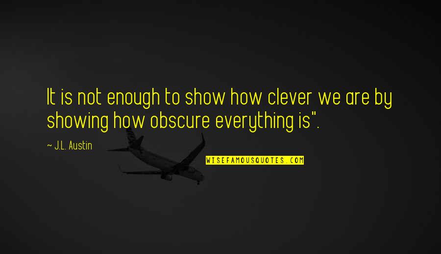 Everything Is Not Enough Quotes By J.L. Austin: It is not enough to show how clever