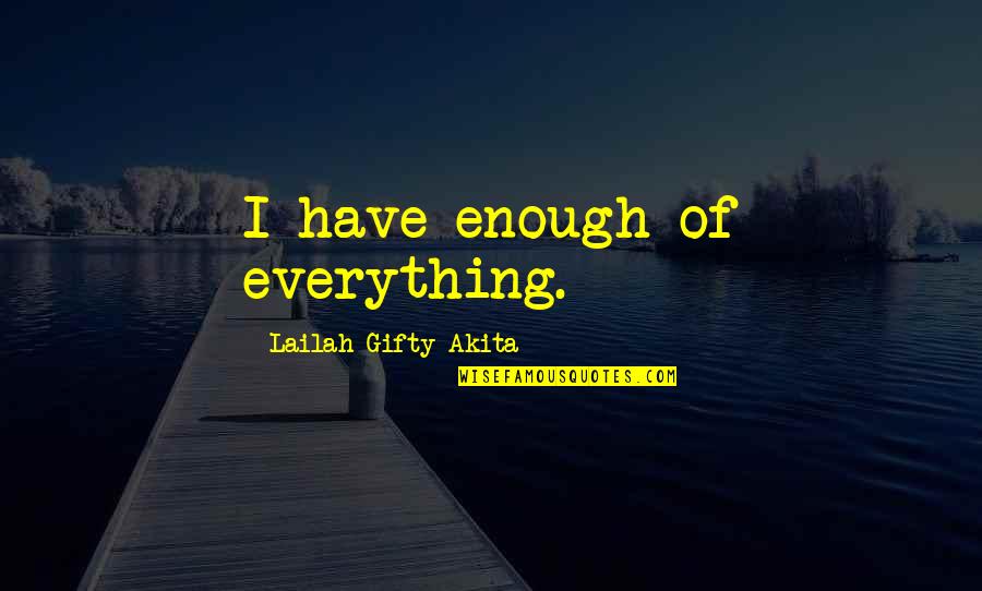 Everything Is Not Enough Quotes By Lailah Gifty Akita: I have enough of everything.