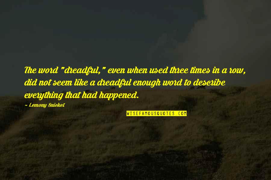 Everything Is Not Enough Quotes By Lemony Snicket: The word "dreadful," even when used three times