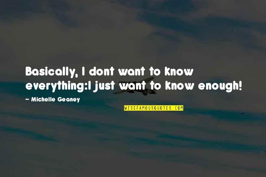 Everything Is Not Enough Quotes By Michelle Geaney: Basically, I dont want to know everything:I just