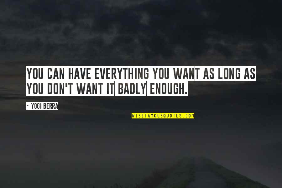 Everything Is Not Enough Quotes By Yogi Berra: You can have everything you want as long