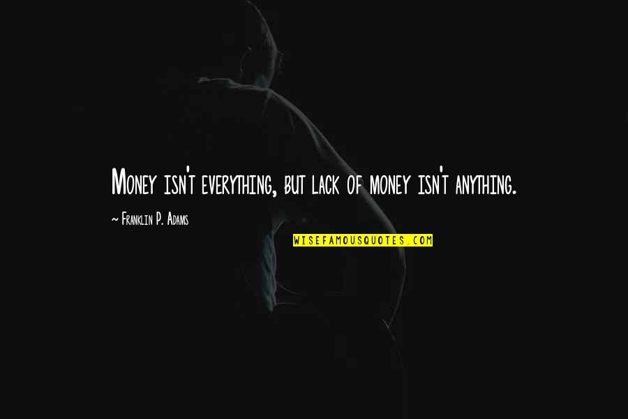 Everything Is Not Money Quotes By Franklin P. Adams: Money isn't everything, but lack of money isn't