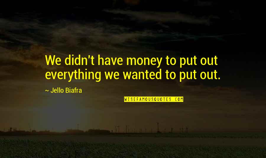 Everything Is Not Money Quotes By Jello Biafra: We didn't have money to put out everything