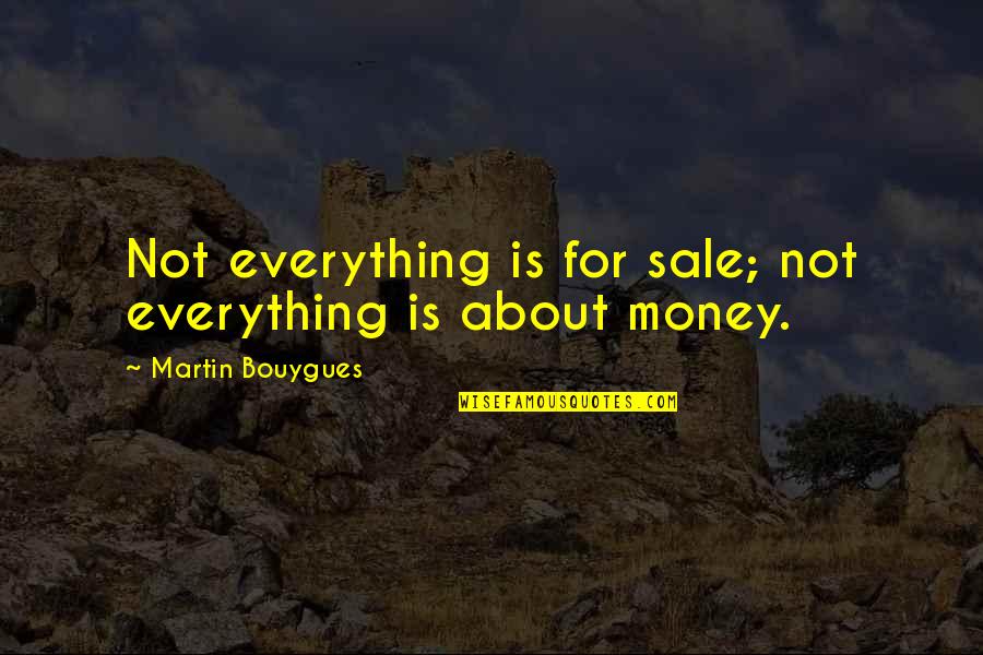 Everything Is Not Money Quotes By Martin Bouygues: Not everything is for sale; not everything is