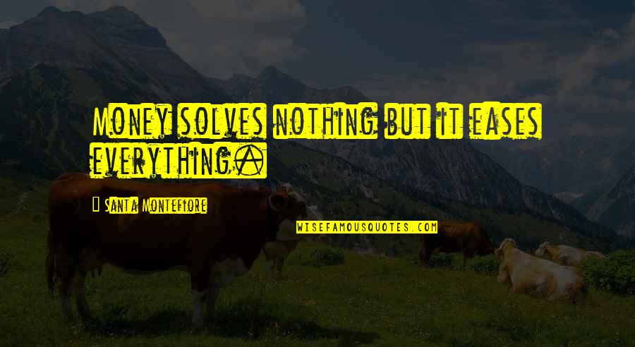 Everything Is Not Money Quotes By Santa Montefiore: Money solves nothing but it eases everything.