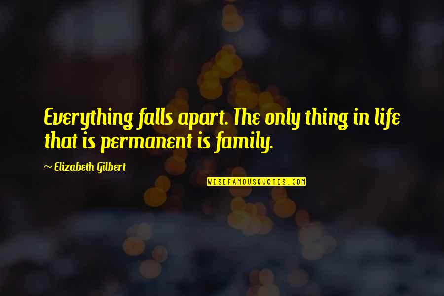 Everything Is Not Permanent Quotes By Elizabeth Gilbert: Everything falls apart. The only thing in life