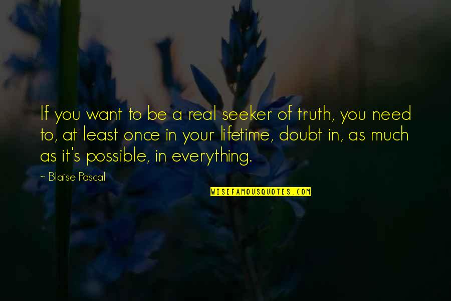 Everything Is Not Possible Quotes By Blaise Pascal: If you want to be a real seeker