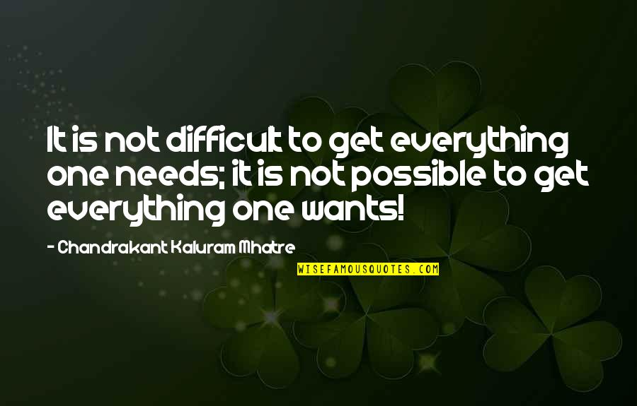 Everything Is Not Possible Quotes By Chandrakant Kaluram Mhatre: It is not difficult to get everything one