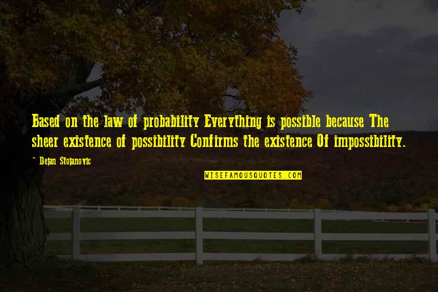 Everything Is Not Possible Quotes By Dejan Stojanovic: Based on the law of probability Everything is