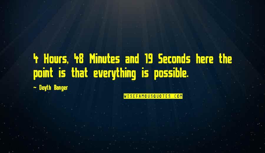 Everything Is Not Possible Quotes By Deyth Banger: 4 Hours, 48 Minutes and 19 Seconds here